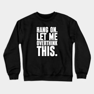 Hang on Let me overthink this Crewneck Sweatshirt